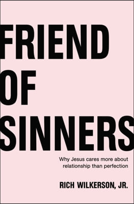 Friend of Sinners: Why Jesus Cares More about Relationship Than Perfection