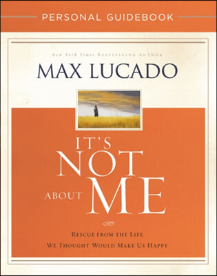 It&#39;s Not about Me Personal Guidebook: Rescue from the Life We Thought Would Make Us Happy