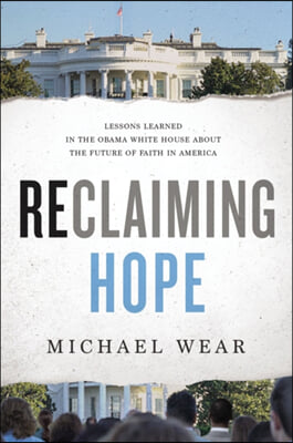 Reclaiming Hope: Lessons Learned in the Obama White House about the Future of Faith in America