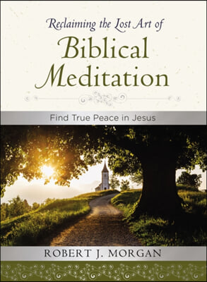 Reclaiming the Lost Art of Biblical Meditation: Find True Peace in Jesus