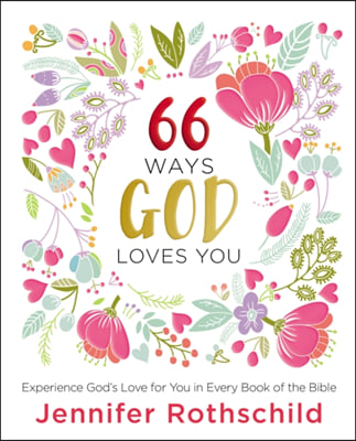 66 Ways God Loves You: Experience God&#39;s Love for You in Every Book of the Bible