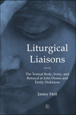 Liturgical Liasons: The Textual Body, Irony, and Betrayal in John Donne and Emily Dickinson