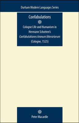 Confabulations: Cologne Life and Humanism in Hermann Schotten&#39;s Confabulationes Tironum Litterariorum (Cologne, 1525)