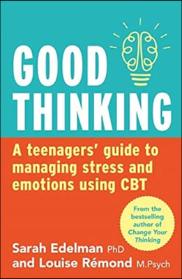 Good Thinking: A Teenager&#39;s Guide to Managing Stress and Emotion Using CBT