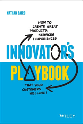 Innovator&#39;s Playbook: How to Create Great Products, Services and Experiences That Your Customers Will Love