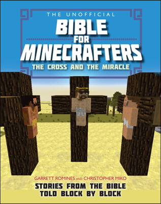 The Unofficial Bible for Minecrafters: The Cross and Miracle: Stories from the Bible Told Block by Block