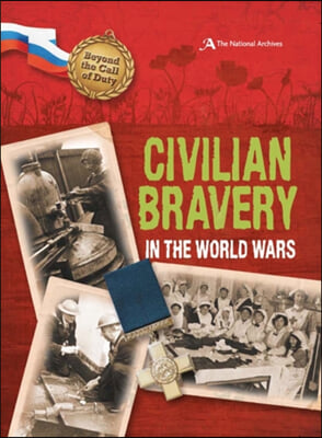 Beyond the Call of Duty: Civilian Bravery in the World Wars (The National Archives)