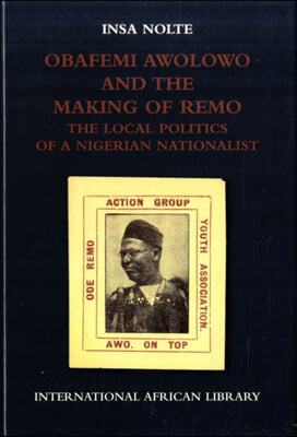 Obafemi Awolowo and the Making of Remo: The Local Politics of a Nigerian Nationalist