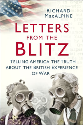 Letters from the Blitz: Telling America the Truth about the British Experience of War