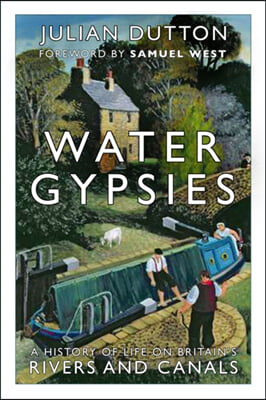 Water Gypsies: A History of Life on Britain&#39;s Rivers and Canals