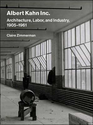 Albert Kahn Inc.: Architecture, Labor, and Industry, 1905-1961