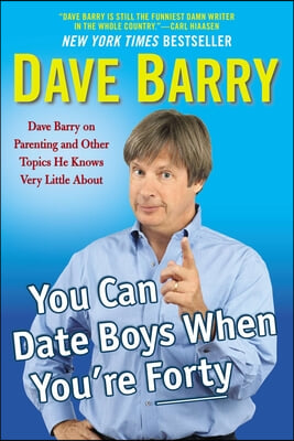 You Can Date Boys When You&#39;re Forty: Dave Barry on Parenting and Other Topics He Knows Very Little About