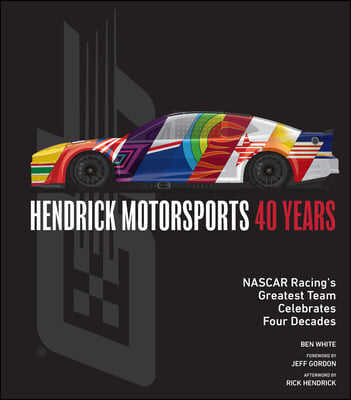 Hendrick Motorsports 40 Years: NASCAR Racing&#39;s Greatest Team Celebrates Four Decades