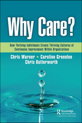 Why Care?: How Thriving Individuals Create Thriving Cultures of Continuous Improvement Within Organizations