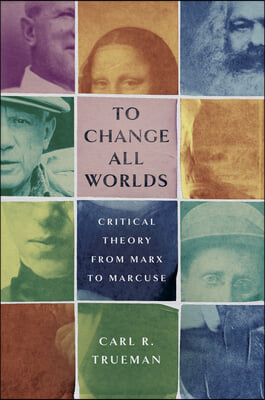 To Change All Worlds: Critical Theory from Marx to Marcuse