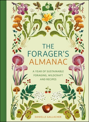 The Forager&#39;s Almanac: A Year of Sustainable Gathering, Growing, Recipes and Wildcraft