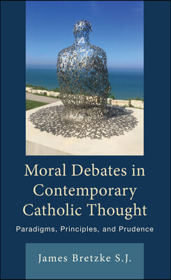 Moral Debates in Contemporary Catholic Thought: Paradigms, Principles, and Prudence