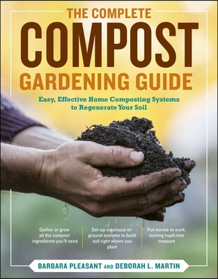 The Complete Compost Gardening Guide: Banner Batches, Grow Heaps, Comforter Compost, and Other Amazing Techniques for Saving Time and Money, and Produ