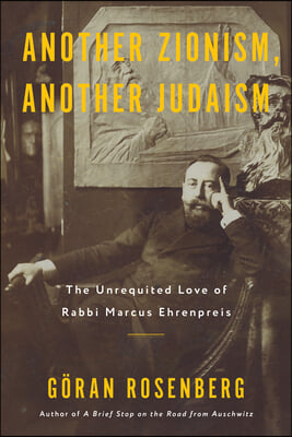 Another Zionism, Another Judaism: The Unrequited Love of Rabbi Marcus Ehrenpreis