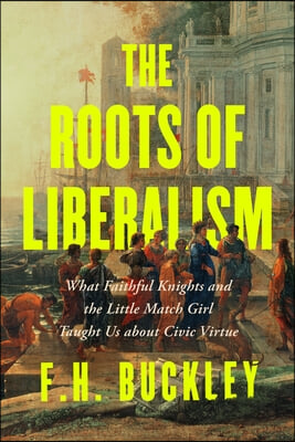 The Roots of Liberalism: What Faithful Knights and the Little Match Girl Taught Us about Civil Virtue