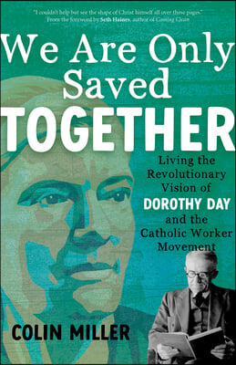 We Are Only Saved Together: Living the Revolutionary Vision of Dorothy Day and the Catholic Worker Movement
