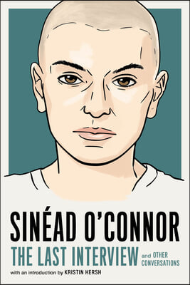 Sin&#233;ad O&#39;Connor: The Last Interview: And Other Conversations