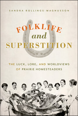 Folklife and Superstition: The Luck, Lore and Worldviews of Prairie Homesteaders