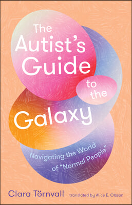 The Autist&#39;s Guide to the Galaxy: Navigating the World of Normal People