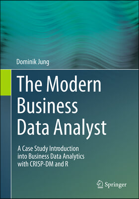 The Modern Business Data Analyst: A Case Study Introduction Into Business Data Analytics with Crisp-DM and R