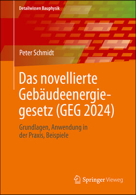 Das Novellierte Gebäudeenergiegesetz (Geg 2024): Grundlagen. Anwendung in Der Praxis, Beispiele