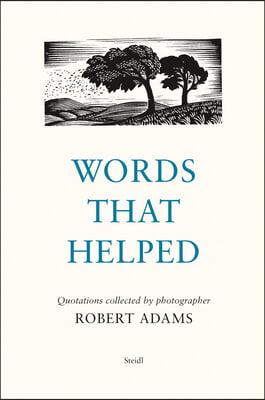 Words That Helped: Quotations Collected by the Photographer Robert Adams