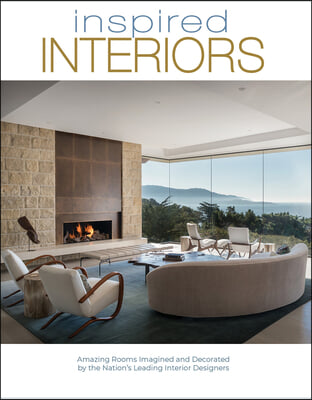 Inspired Interiors: Amazing Rooms Imagined and Decorated by the Nation&#39;s Leading Interior Designers