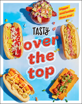 Tasty Over the Top: High Drama, Low Maintenance: A Cookbook