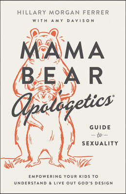 Mama Bear Apologetics Guide to Sexuality: Empowering Your Kids to Understand and Live Out God&#39;s Design