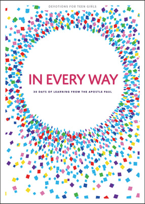 In Every Way - Teen Girls' Devotional: 30 Days of Learning from the Apostle Paul Volume 12