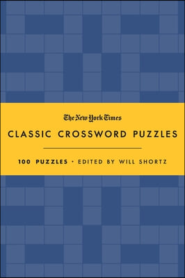 The New York Times Classic Crossword Puzzles (Blue and Yellow): 100 Puzzles Edited by Will Shortz