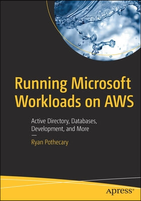 Running Microsoft Workloads on Aws: Active Directory, Databases, Development, and More