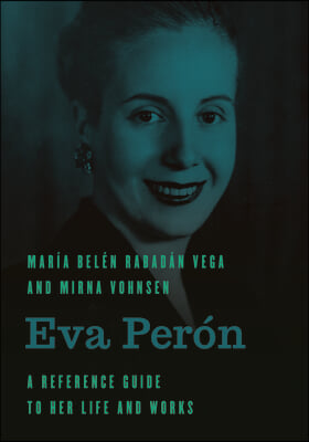 Eva Peron: A Reference Guide to Her Life and Works