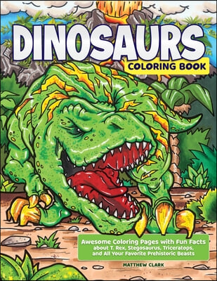 Dinosaurs Coloring Book: Awesome Coloring Pages with Fun Facts about T. Rex, Stegosaurus, Triceratops, and All Your Favorite Prehistoric Beasts