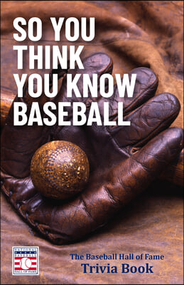 So You Think You Know Baseball: The Baseball Hall of Fame Trivia Book