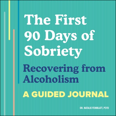 The First 90 Days of Sobriety: Recovering from Alcoholism: A Guided Journal