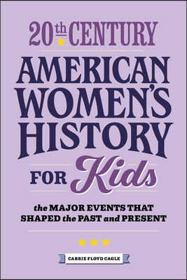 20th Century American Women&#39;s History for Kids: The Major Events That Shaped the Past and Present