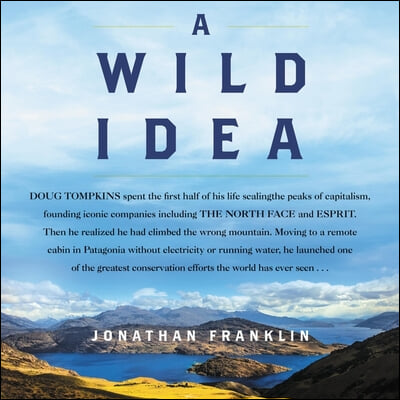 A Wild Idea Lib/E: The True Story of Douglas Tompkins--The Greatest Conservationist (You&#39;ve Never Heard Of)