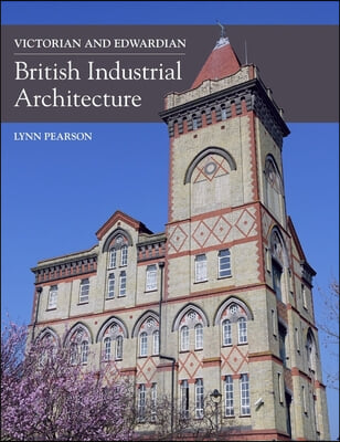 The Victorian and Edwardian British Industrial Architecture