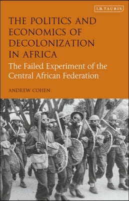 The Politics and Economics of Decolonization in Africa: The Failed Experiment of the Central African Federation