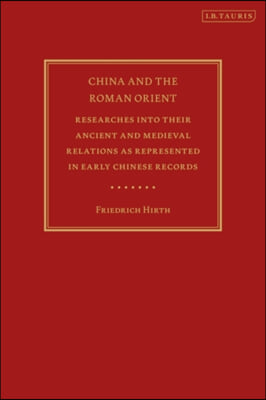 China and the Roman Orient: Researches Into Their Ancient and Medieval Relations as Represented in Early Chinese Records