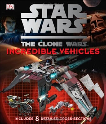 Star Wars: The Clone Wars: Incredible Vehicles