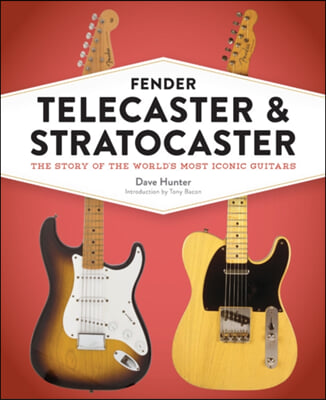 Fender Telecaster and Stratocaster: The Story of the World&#39;s Most Iconic Guitars