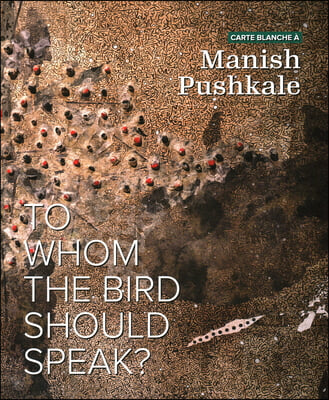 Carte Blanche &#192; Manish Pushkale: To Whom the Bird Should Speak?