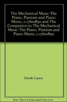 The Mechanical Muse: The Piano, Pianism and Piano Music, C.1760-1850 and the Companion to the Mechanical Muse: The Piano, Pianism and Piano Music, C.1